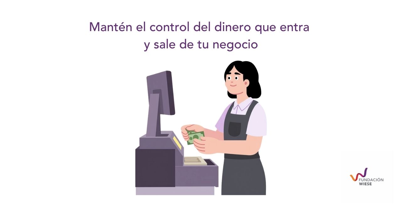 Mantén el control del dinero que entra y sale de tu negocio