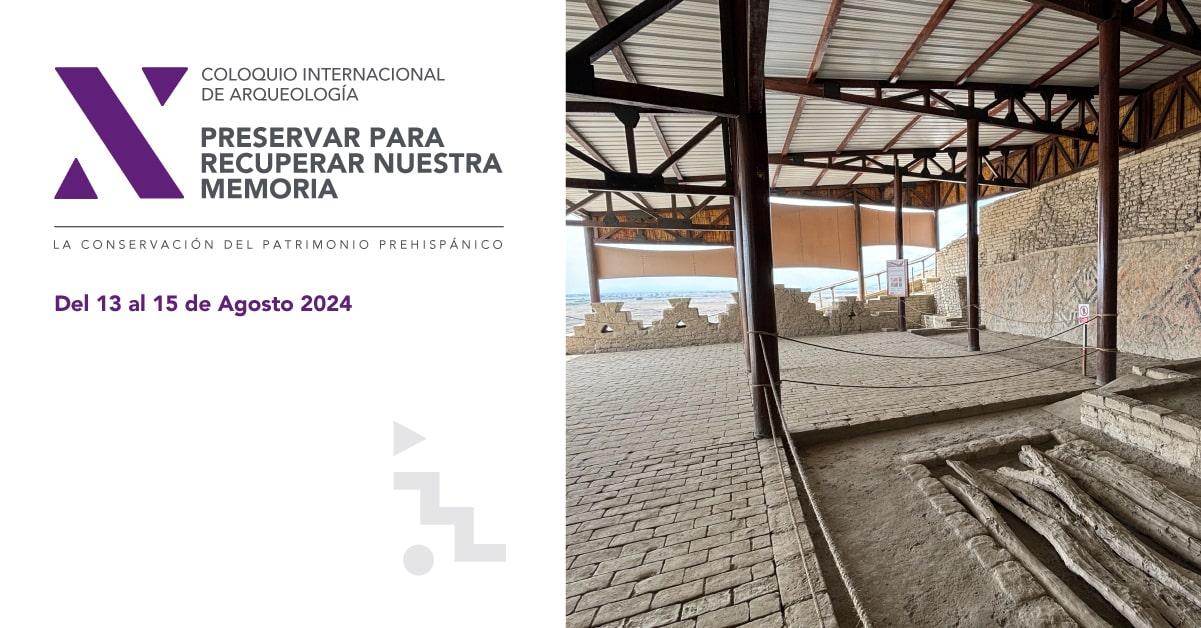 Conoce todos los detalles sobre el X Coloquio Internacional de Arqueología: "Preservar para recuperar nuestra memoria"